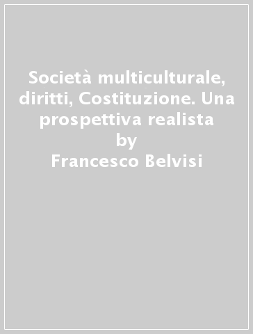 Società multiculturale, diritti, Costituzione. Una prospettiva realista - Francesco Belvisi | 