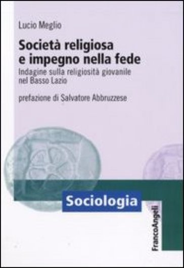 Società religiosa e impegno nella fede. Indagine sulla religiosità giovanile nel basso Lazio - Lucio Meglio