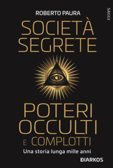 Società segrete, poteri occulti e complotti. Una storia lunga mille anni - Roberto Paura