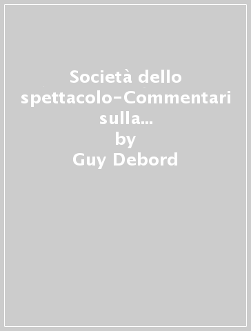 Società dello spettacolo-Commentari sulla società dello spettacolo (La) - Guy Debord