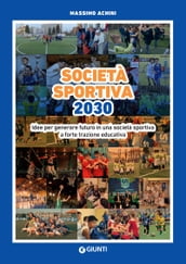 Società sportiva 2030. Idee per generare futuro in una società sportiva a forte trazione educativa