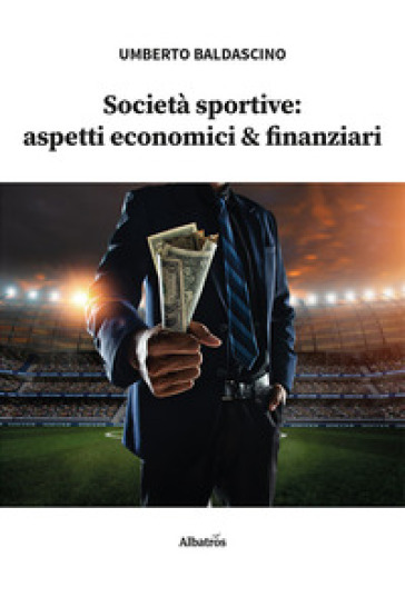Società sportive: aspetti economici & finanziari - Umberto Baldascino