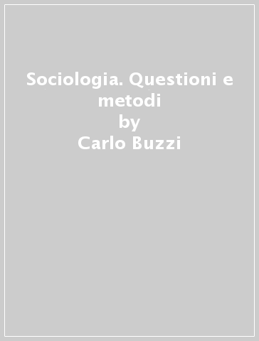 Sociologia. Questioni e metodi - Carlo Buzzi - Francesca Sartori