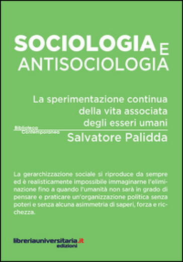 Sociologia e antisociologia. La sperimentazione continua della vita associata degli esseri umani - Salvatore Palidda