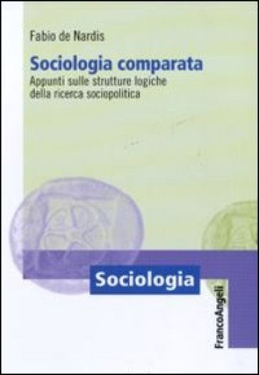 Sociologia comparata. Appunti sulle strutture logiche della ricerca sociopolitica - Fabio De Nardis