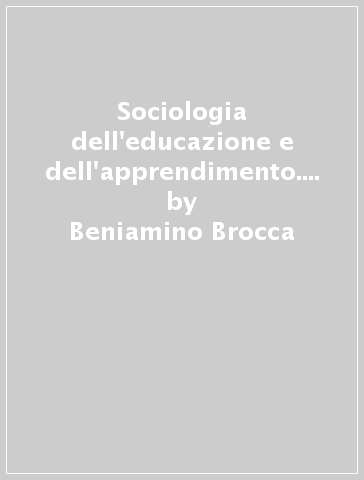 Sociologia dell'educazione e dell'apprendimento. Orizzonti e caratteri - Beniamino Brocca