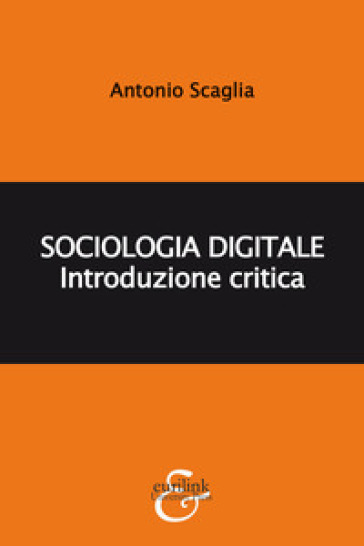 Sociologia digitale. Introduzione critica - Antonio Scaglia