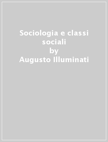 Sociologia e classi sociali - Augusto Illuminati