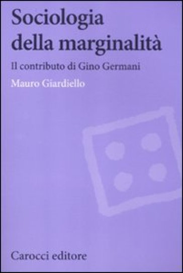 Sociologia della marginalità. Il contributo di Gino Germani - Mauro Giardiello