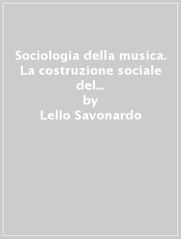 Sociologia della musica. La costruzione sociale del suono dalle tribù al digitale - Lello Savonardo