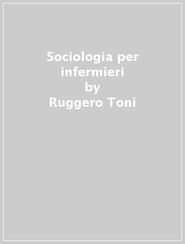 Sociologia per infermieri - Ruggero Toni