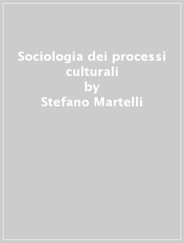 Sociologia dei processi culturali - Stefano Martelli