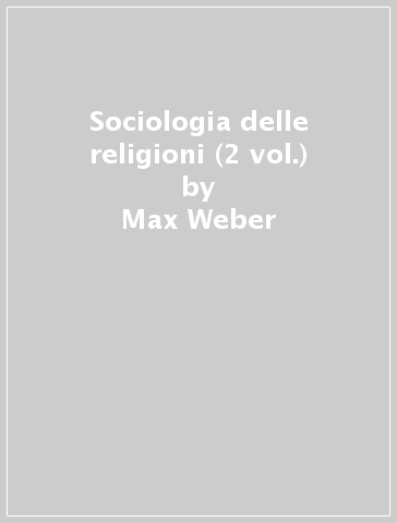 Sociologia delle religioni (2 vol.) - Max Weber