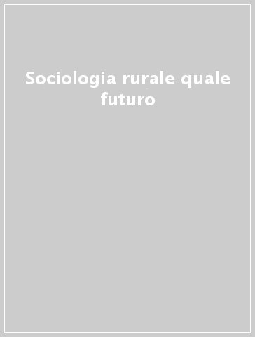 Sociologia rurale quale futuro