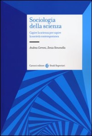 Sociologia della scienza. Capire la scienza per capire la società contemporanea - Andrea Cerroni - Zenia Simonella