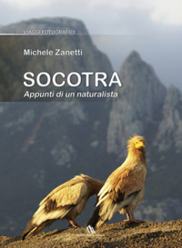 Socotra. Appunti di un naturalista - Michele Zanetti