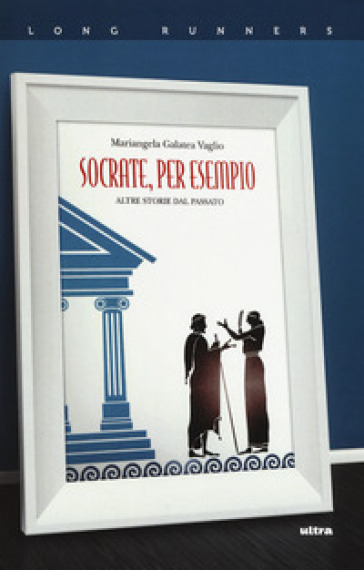 Socrate, per esempio. Altre storie dal passato - Mariangela Galatea Vaglio