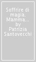 Soffrire di magia. Mamma Ebe, Vanna Marchi e le altre. Otto casi di plagio all italiana