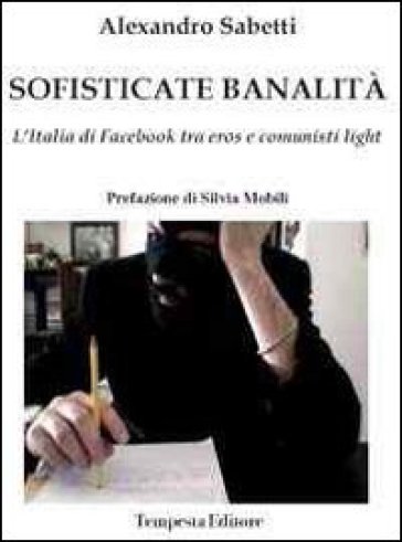 Sofisticate banalità. L'Italia di facebook tra eros e comunisti light - Alexandro Sabetti | 