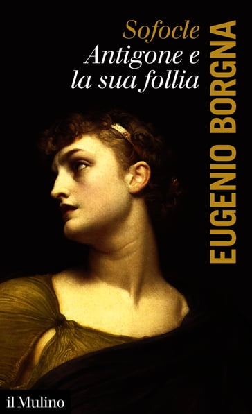 Sofocle, Antigone e la sua follia - Eugenio Borgna