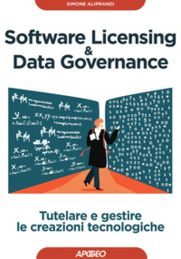 Software licensing & data governance. Tutelare e gestire le creazioni tecnologiche - Simone Aliprandi