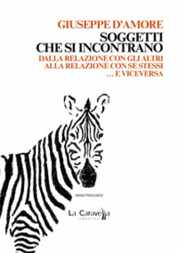 Soggetti che si incontrano. Dalla relazione con gli altri alla relazione con se stessi... e viceversa - Giuseppe D