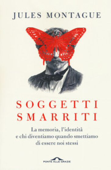 Soggetti smarriti. La memoria, l'identità e chi diventiamo quando smettiamo di essere noi stessi - Jules Montague