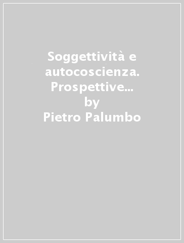 Soggettività e autocoscienza. Prospettive storico-critiche - Andrea Le Moli - Pietro Palumbo