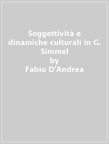 Soggettività e dinamiche culturali in G. Simmel - Fabio D