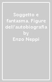 Soggetto e fantasma. Figure dell autobiografia