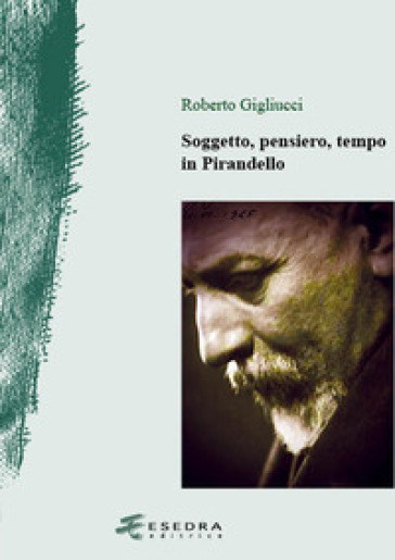 Soggetto, pensiero, tempo in Pirandello - Roberto Gigliucci