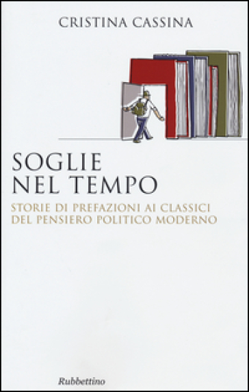 Soglie nel tempo. Storie di prefazioni ai classici del pensiero politico moderno - Cristina Cassina