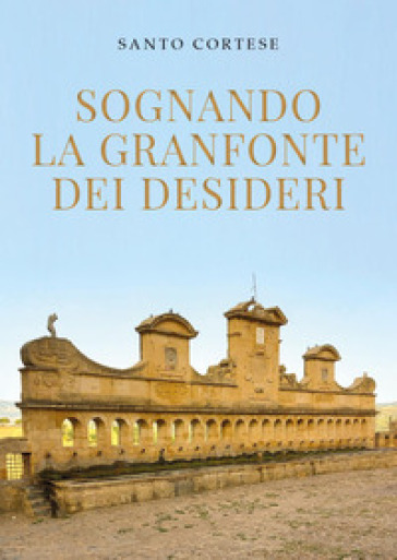 Sognando la Granfonte dei desideri - Santo Cortese