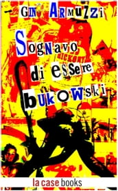 Sognavo di essere Bukowski