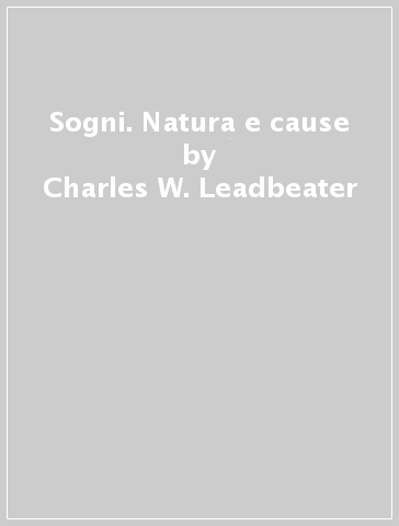 Sogni. Natura e cause - Charles W. Leadbeater