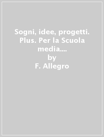 Sogni, idee, progetti. Plus. Per la Scuola media. Con e-book. Con espansione online. Vol. 2 - F. Allegro - I. Bosio - B. Mazzoni