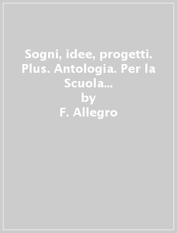 Sogni, idee, progetti. Plus. Antologia. Per la Scuola media. Con e-book. Con espansione online. Vol. 3 - F. Allegro - I. Bosio - B. Mazzoni