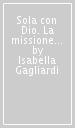 Sola con Dio. La missione di Domenica da Paradiso nella Firenze del primo Cinquecento