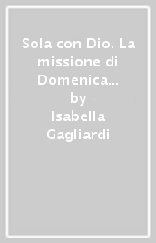 Sola con Dio. La missione di Domenica da Paradiso nella Firenze del primo Cinquecento