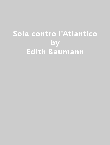 Sola contro l'Atlantico - Edith Baumann