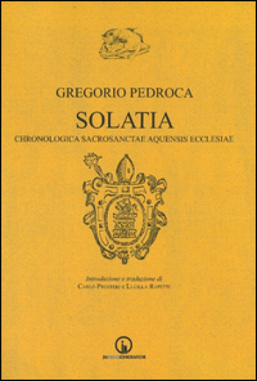 Solatia. Chronologica sacrosanctae aquensis ecclesiae - Gregorio Pedroca | 