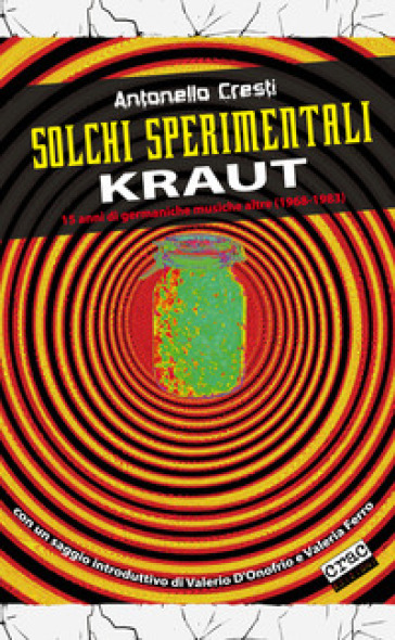 Solchi sperimentali. Kraut. 15 anni di germaniche musiche altre (1968-1983) - Antonello Cresti