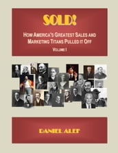 Sold! How America s Greatest Sales And Marketing Titans Pulled It Off.