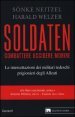 Soldaten. Combattere uccidere morire. Le intercettazioni dei militari tedeschi prigionieri degli Alleati