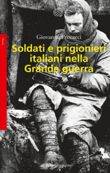 Soldati e prigionieri italiani nella grande guerra. Con una raccolta di lettere inedite - Giovanna Procacci