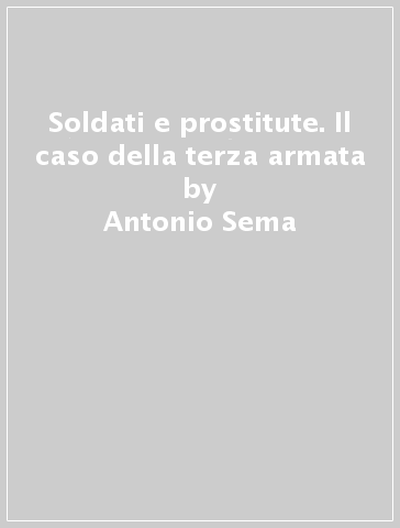 Soldati e prostitute. Il caso della terza armata - Antonio Sema