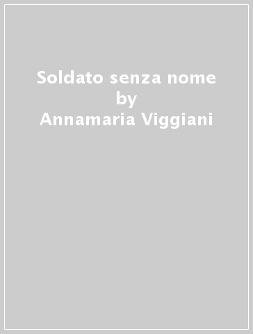 Soldato senza nome - Annamaria Viggiani