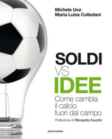 Soldi vs idee. Come cambia il calcio fuori dal campo - Michele Uva - Maria Luisa Colledani