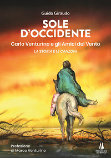 Sole d'Occidente. Carlo Venturino e gli Amici del Vento. La storia e le canzoni - Guido Giraudo