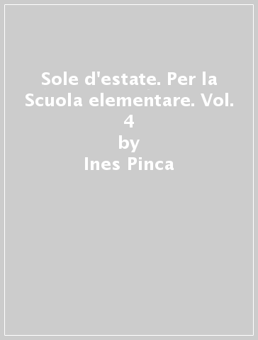 Sole d'estate. Per la Scuola elementare. Vol. 4 - Ines Pinca